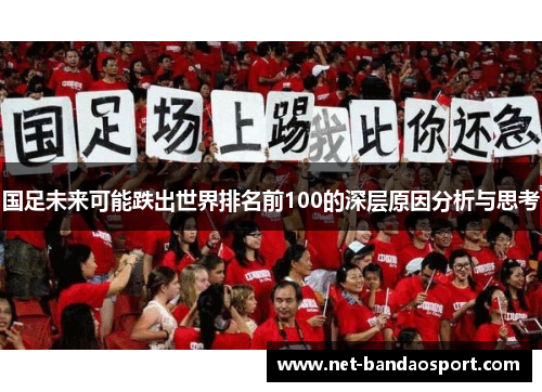 国足未来可能跌出世界排名前100的深层原因分析与思考