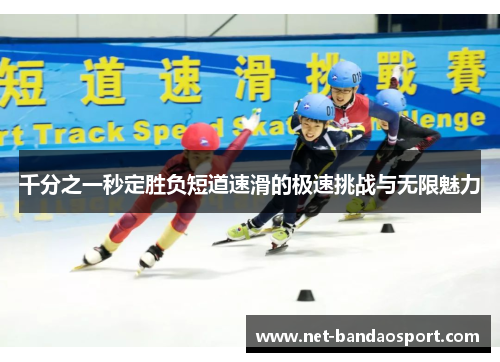 千分之一秒定胜负短道速滑的极速挑战与无限魅力