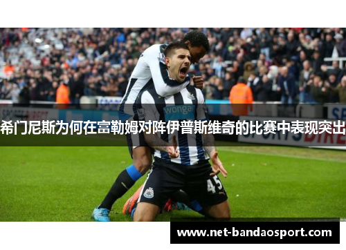 希门尼斯为何在富勒姆对阵伊普斯维奇的比赛中表现突出