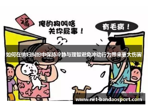 如何在情妇纠纷中保持冷静与理智避免冲动行为带来更大伤害