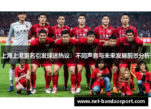 上海上港更名引发球迷热议：不同声音与未来发展前景分析