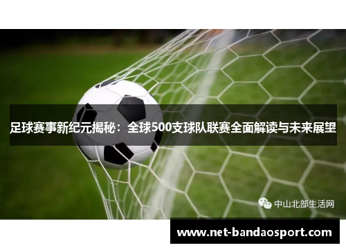 足球赛事新纪元揭秘：全球500支球队联赛全面解读与未来展望