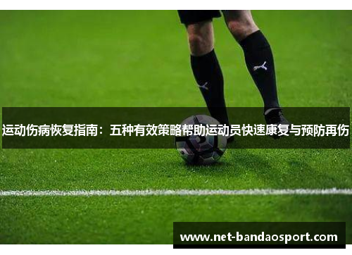 运动伤病恢复指南：五种有效策略帮助运动员快速康复与预防再伤