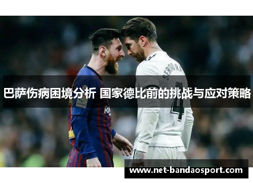 巴萨伤病困境分析 国家德比前的挑战与应对策略